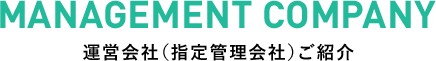 Management Company 運営会社（指定管理会社）ご紹介